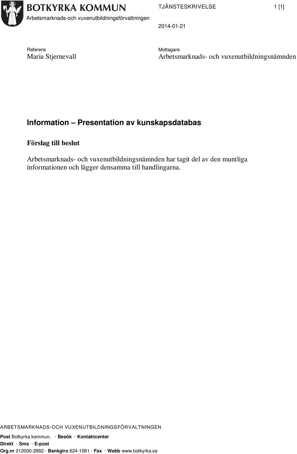 vuxenutbildningsnämnden har tagit del av den muntliga informationen och lägger densamma till handlingarna.