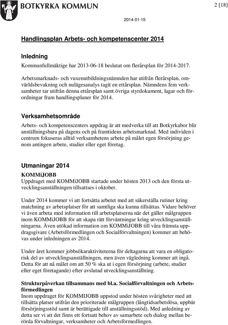 Nämndens fem verksamheter tar utifrån denna ettårsplan samt övriga styrdokument, lagar och förordningar fram handlingsplaner för 2014.