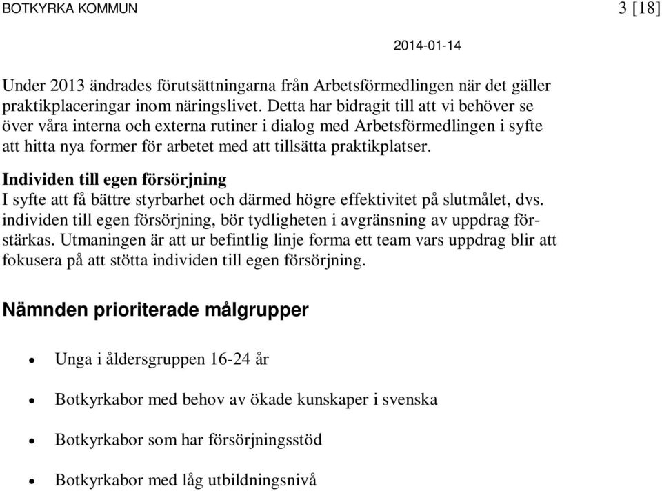 Individen till egen försörjning I syfte att få bättre styrbarhet och därmed högre effektivitet på slutmålet, dvs. individen till egen försörjning, bör tydligheten i avgränsning av uppdrag förstärkas.