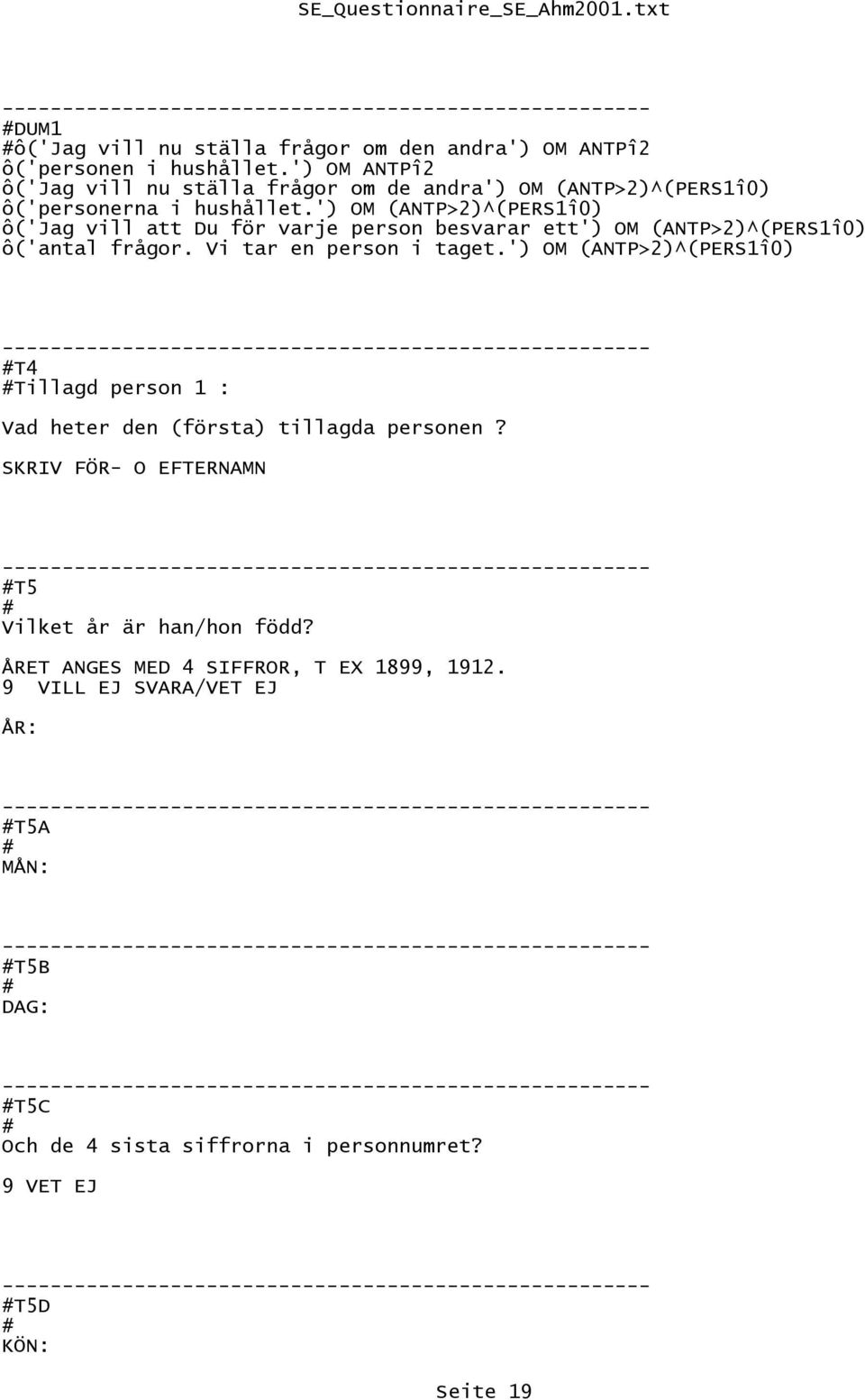 ') OM (ANTP>2)^(PERS1î0) ô('jag vill att Du för varje person besvarar ett') OM (ANTP>2)^(PERS1î0) ô('antal frågor. Vi tar en person i taget.