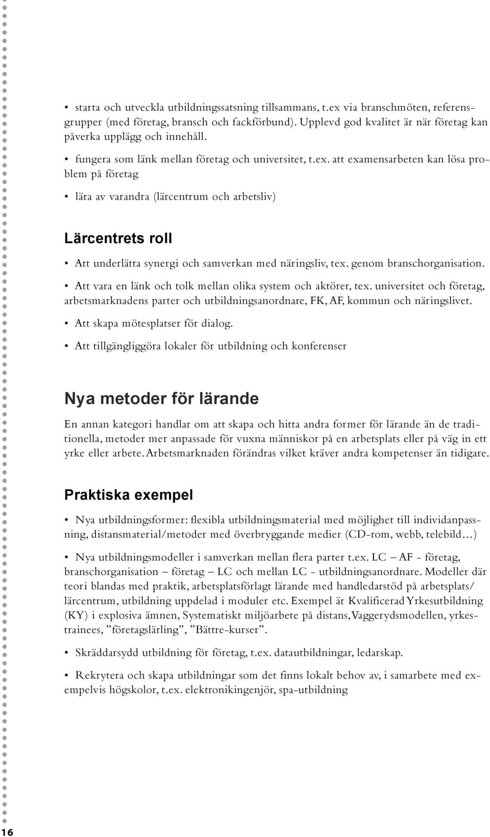 att examensarbeten kan lösa problem på företag lära av varandra (lärcentrum och arbetsliv) Lärcentrets roll Att underlätta synergi och samverkan med näringsliv, tex. genom branschorganisation.