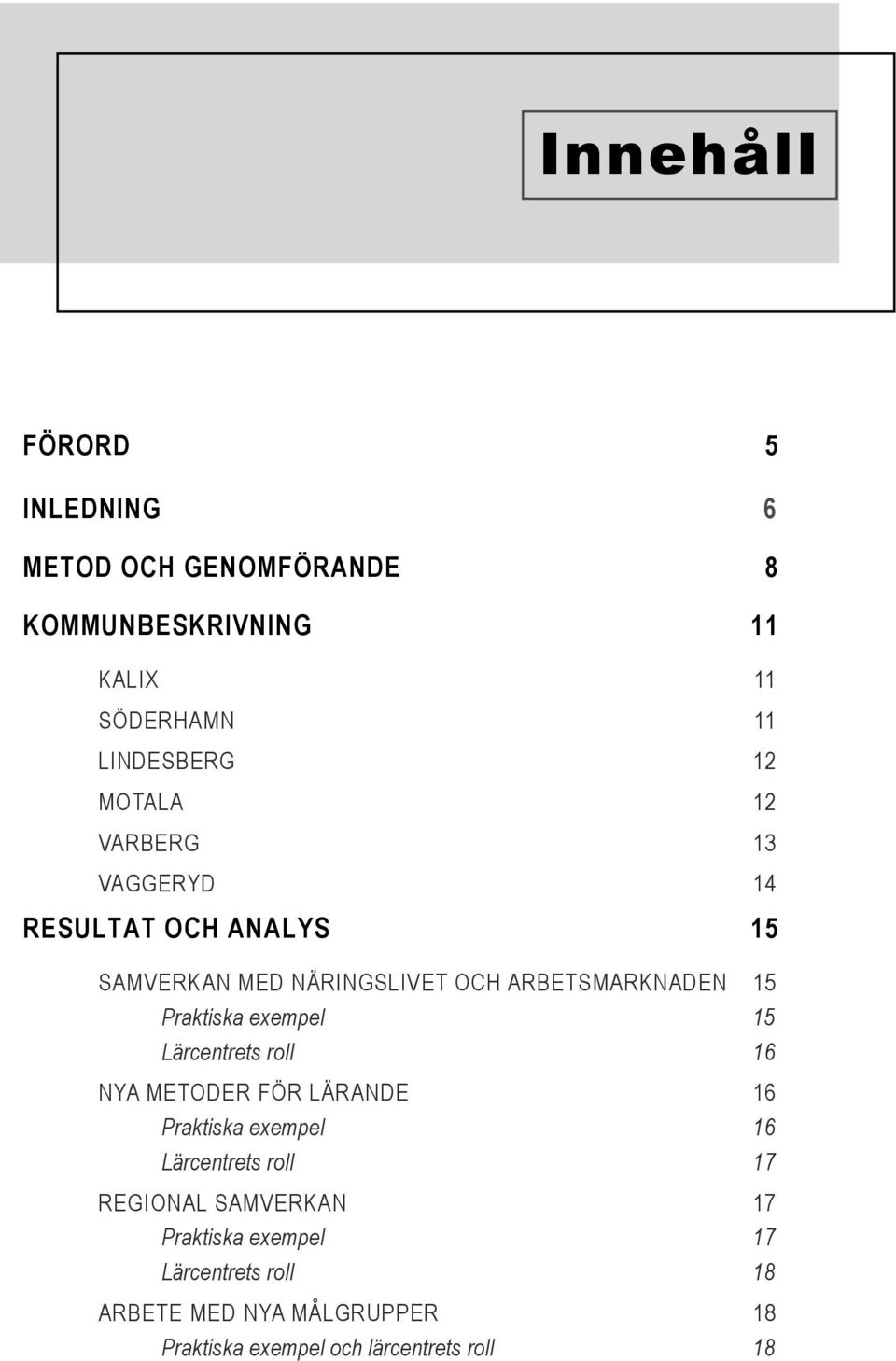 Praktiska exempel 15 Lärcentrets roll 16 NYA METODER FÖR LÄRANDE 16 Praktiska exempel 16 Lärcentrets roll 17