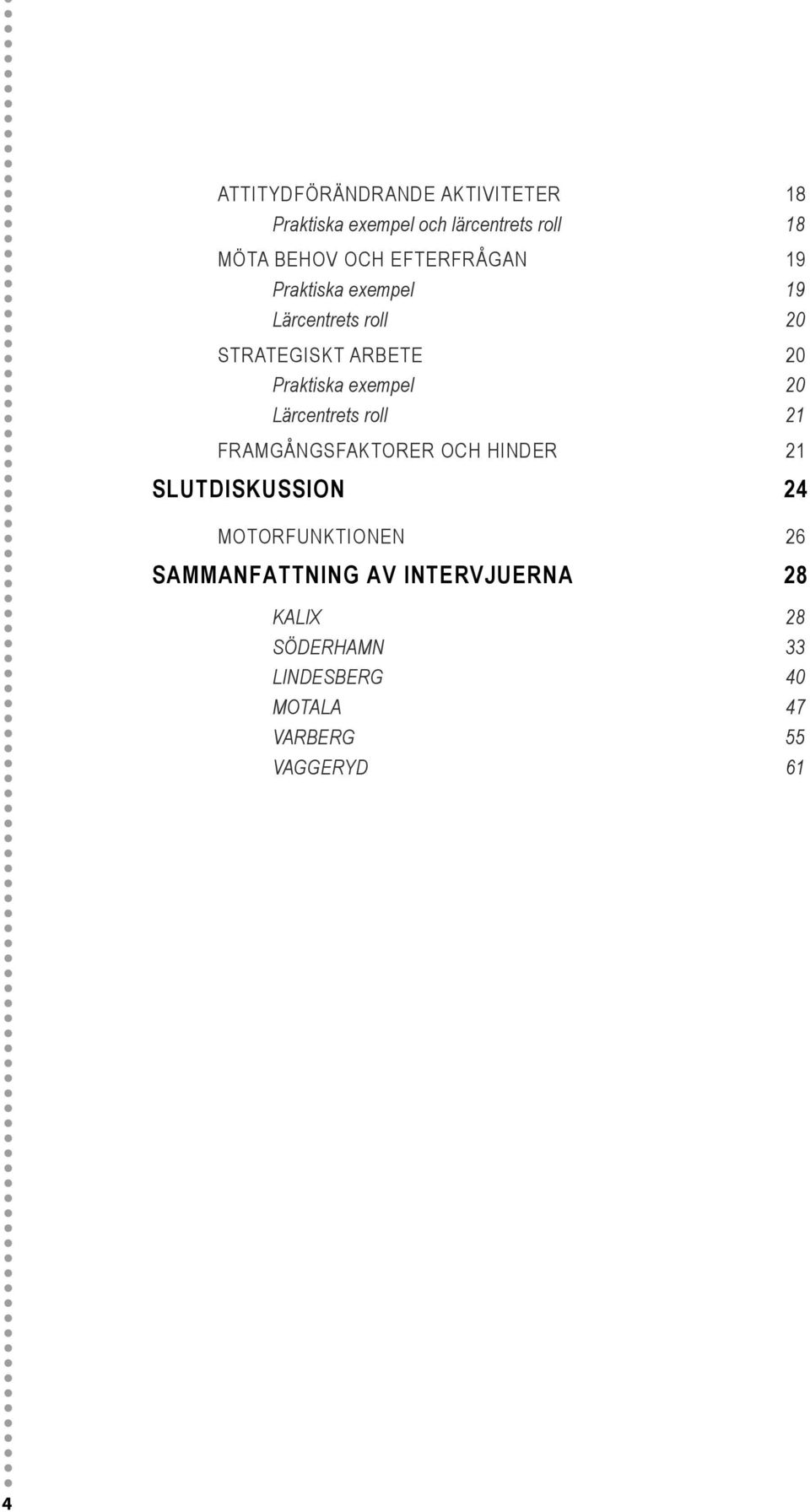 20 Lärcentrets roll 21 FRAMGÅNGSFAKTORER OCH HINDER 21 SLUTDISKUSSION 24 MOTORFUNKTIONEN 26