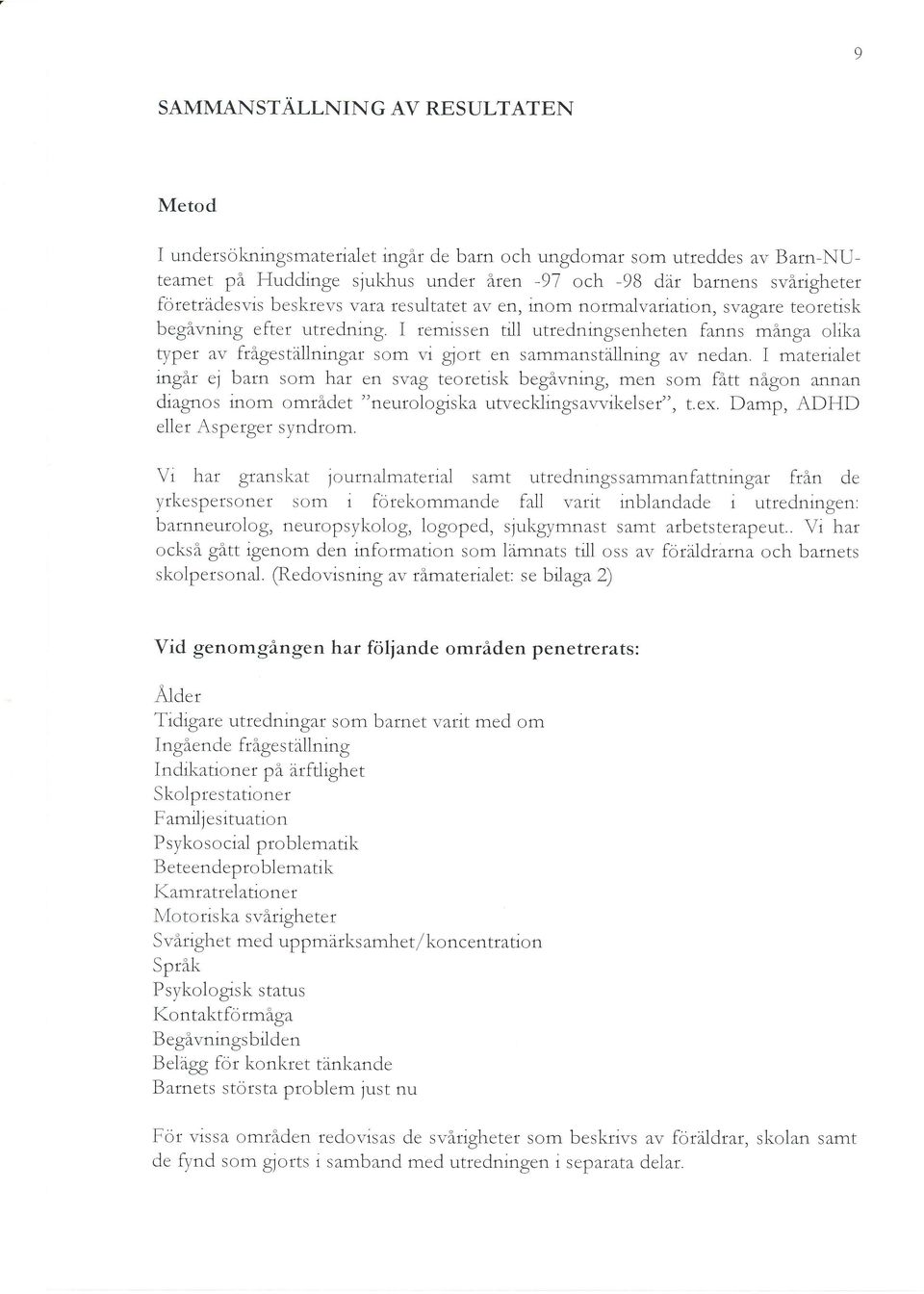 I remissen till utredningsenireten fanns många ohka typer av frågeställningar som vi glort en sammanställning av nedan.