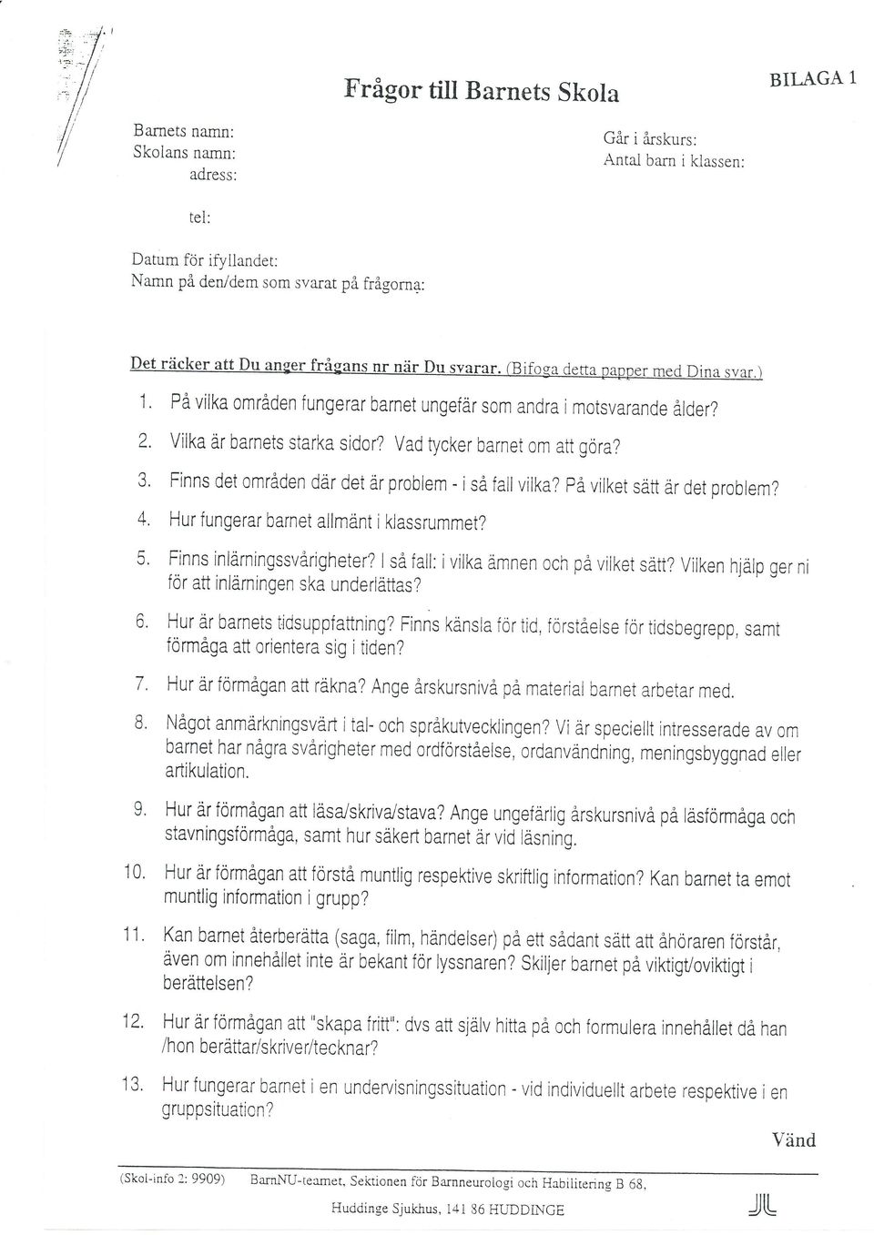 Vad tycker barnet om att göra? 3' Finns det onrråden där det är problem - i så fall vilka? På vilket sätt är det problem? 4. Hur fungerar barnet allnränt i klassrummet? 5. Finns inlärningssvårigheter?