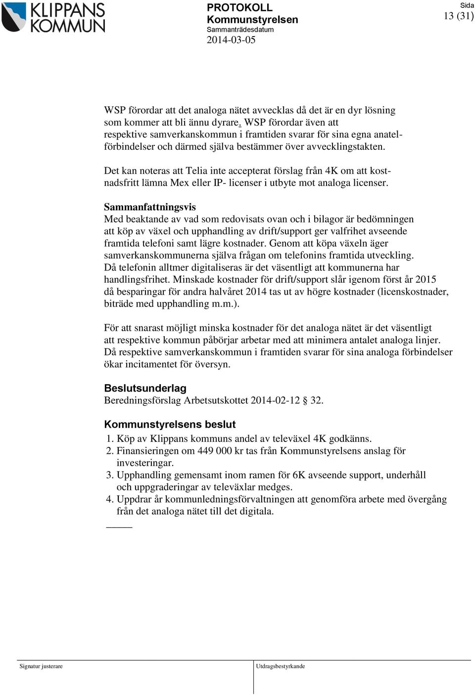 Det kan noteras att Telia inte accepterat förslag från 4K om att kostnadsfritt lämna Mex eller IP- licenser i utbyte mot analoga licenser.