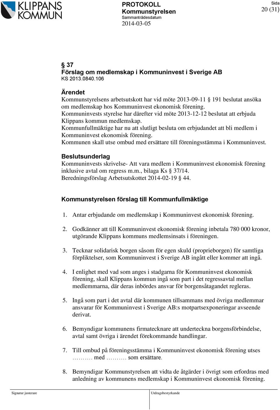 Kommuninvests styrelse har därefter vid möte 2013-12-12 beslutat att erbjuda Klippans kommun medlemskap.