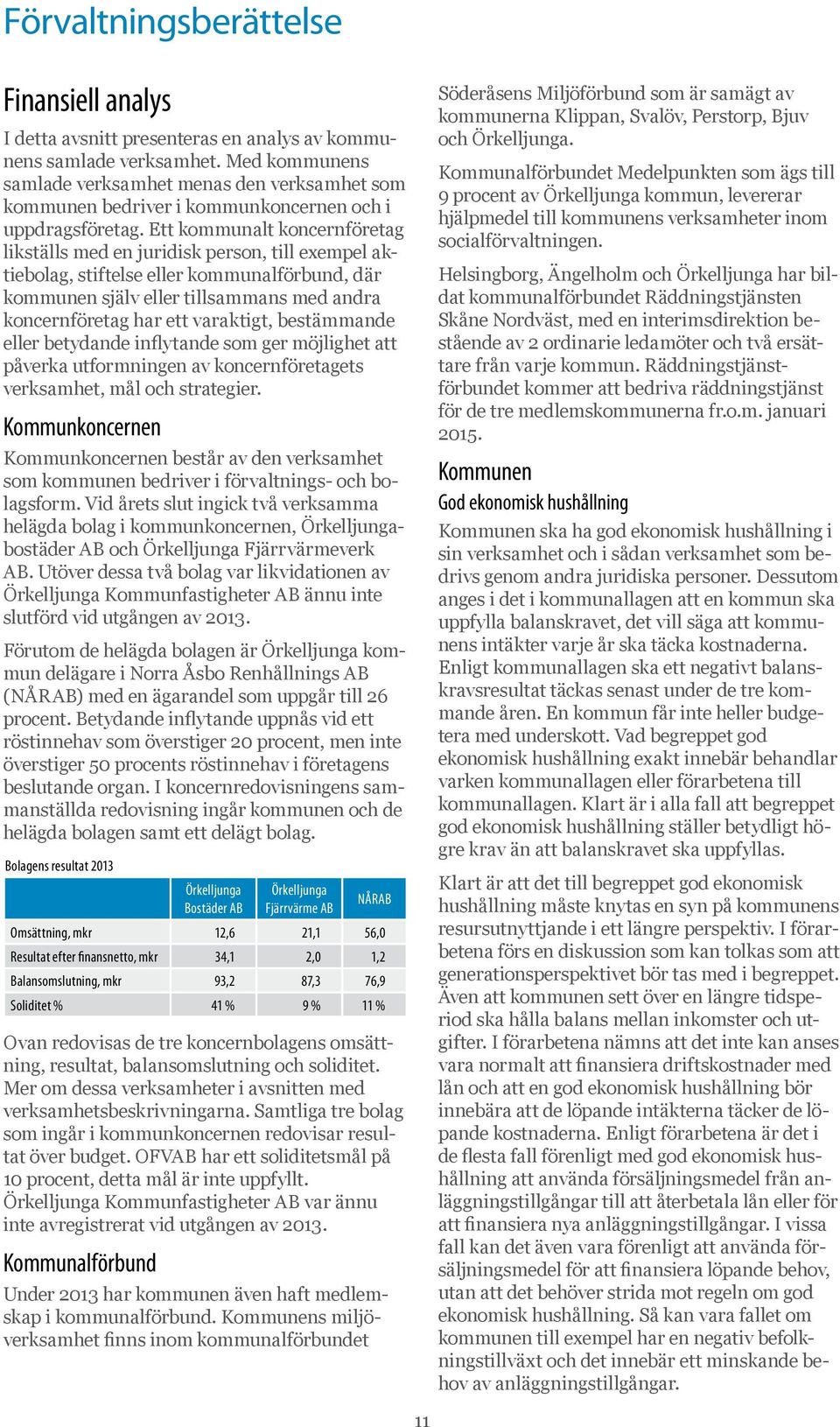 Ett kommunalt koncernföretag likställs med en juridisk person, till exempel aktiebolag, stiftelse eller kommunalförbund, där kommunen själv eller tillsammans med andra koncernföretag har ett