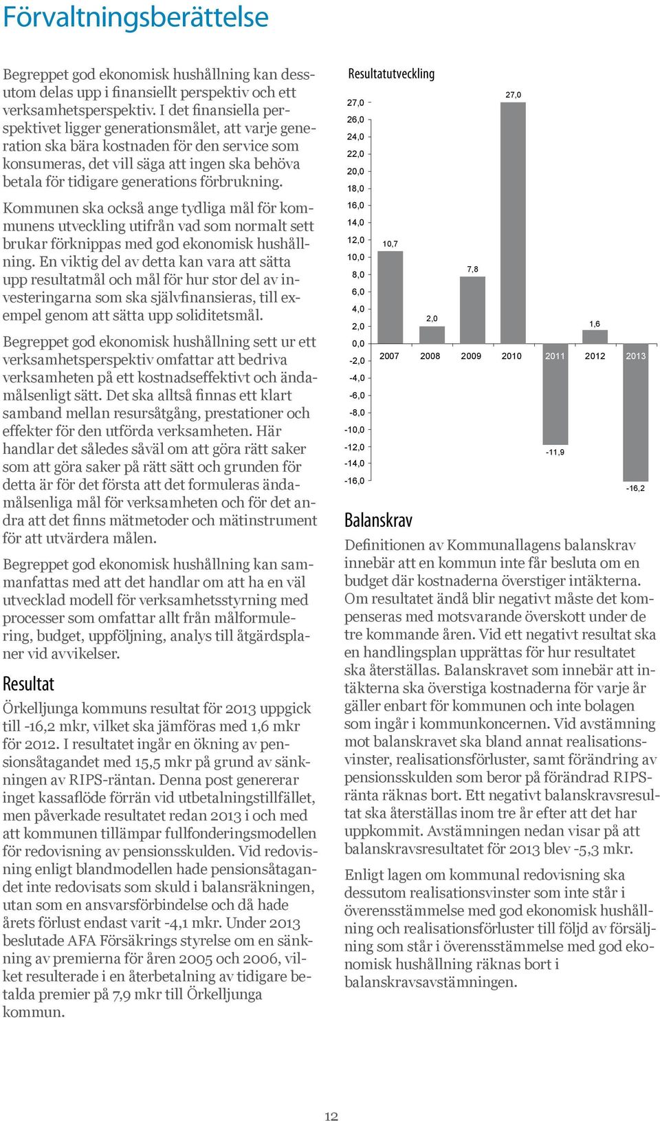 förbrukning. Kommunen ska också ange tydliga mål för kommunens utveckling utifrån vad som normalt sett brukar förknippas med god ekonomisk hushållning.