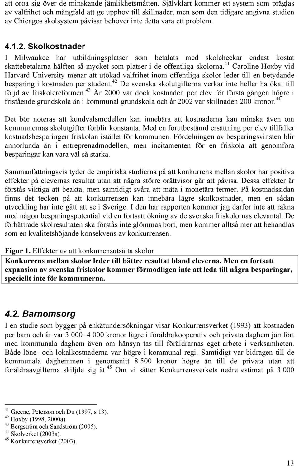 problem. 4.1.2. Skolkostnader I Milwaukee har utbildningsplatser som betalats med skolcheckar endast kostat skattebetalarna hälften så mycket som platser i de offentliga skolorna.