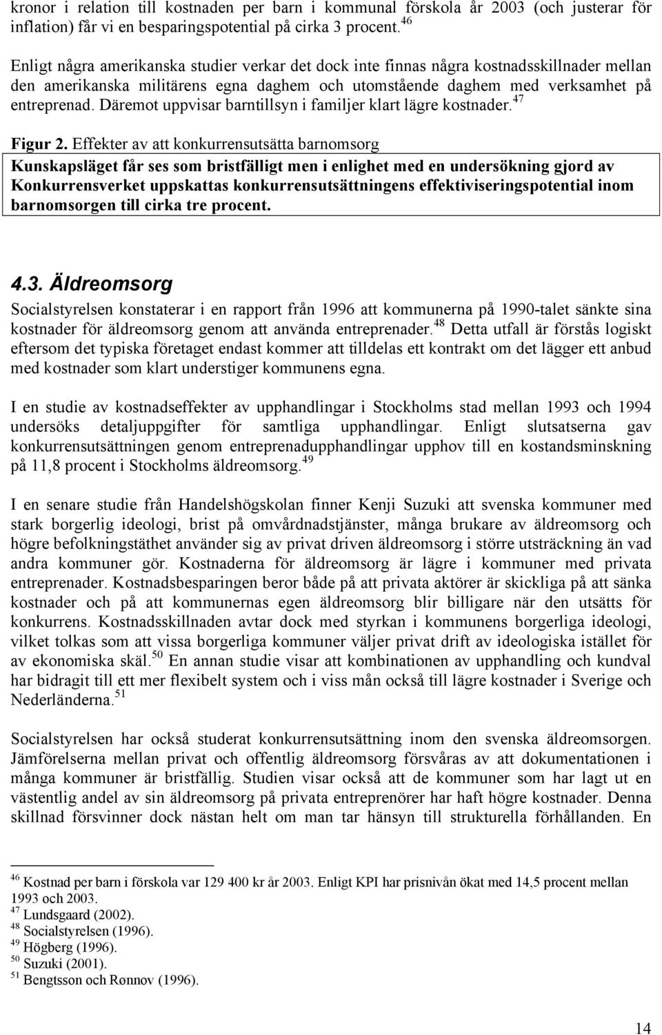 Däremot uppvisar barntillsyn i familjer klart lägre kostnader. 47 Figur 2.