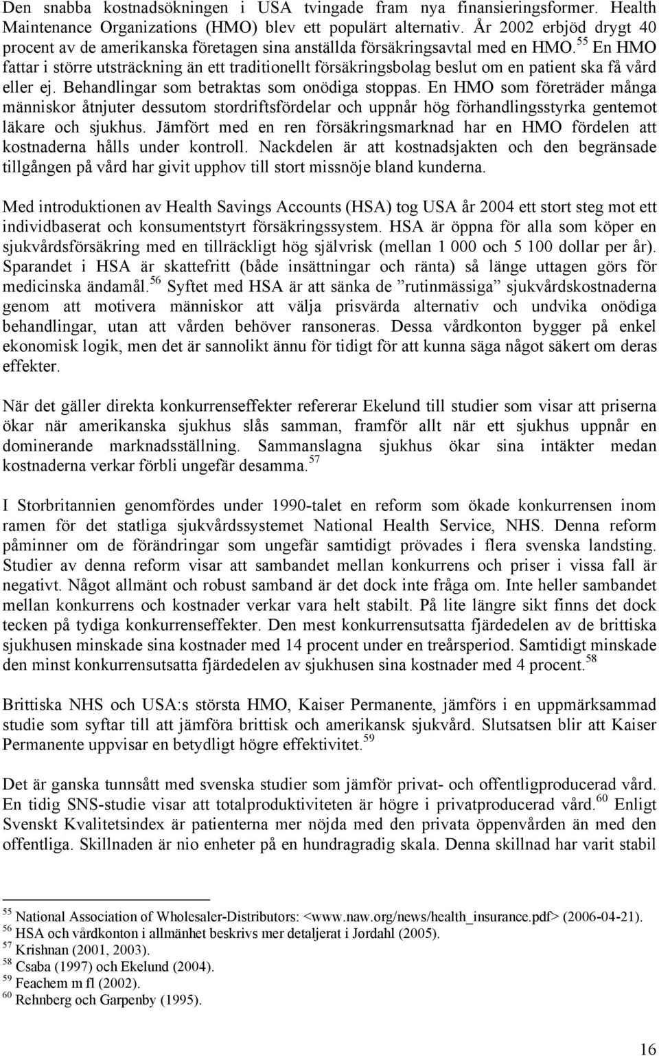 55 En HMO fattar i större utsträckning än ett traditionellt försäkringsbolag beslut om en patient ska få vård eller ej. Behandlingar som betraktas som onödiga stoppas.