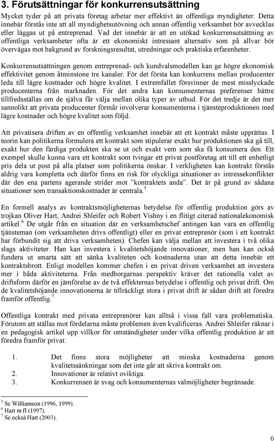 Vad det innebär är att en utökad konkurrensutsättning av offentliga verksamheter ofta är ett ekonomiskt intressant alternativ som på allvar bör övervägas mot bakgrund av forskningsresultat,