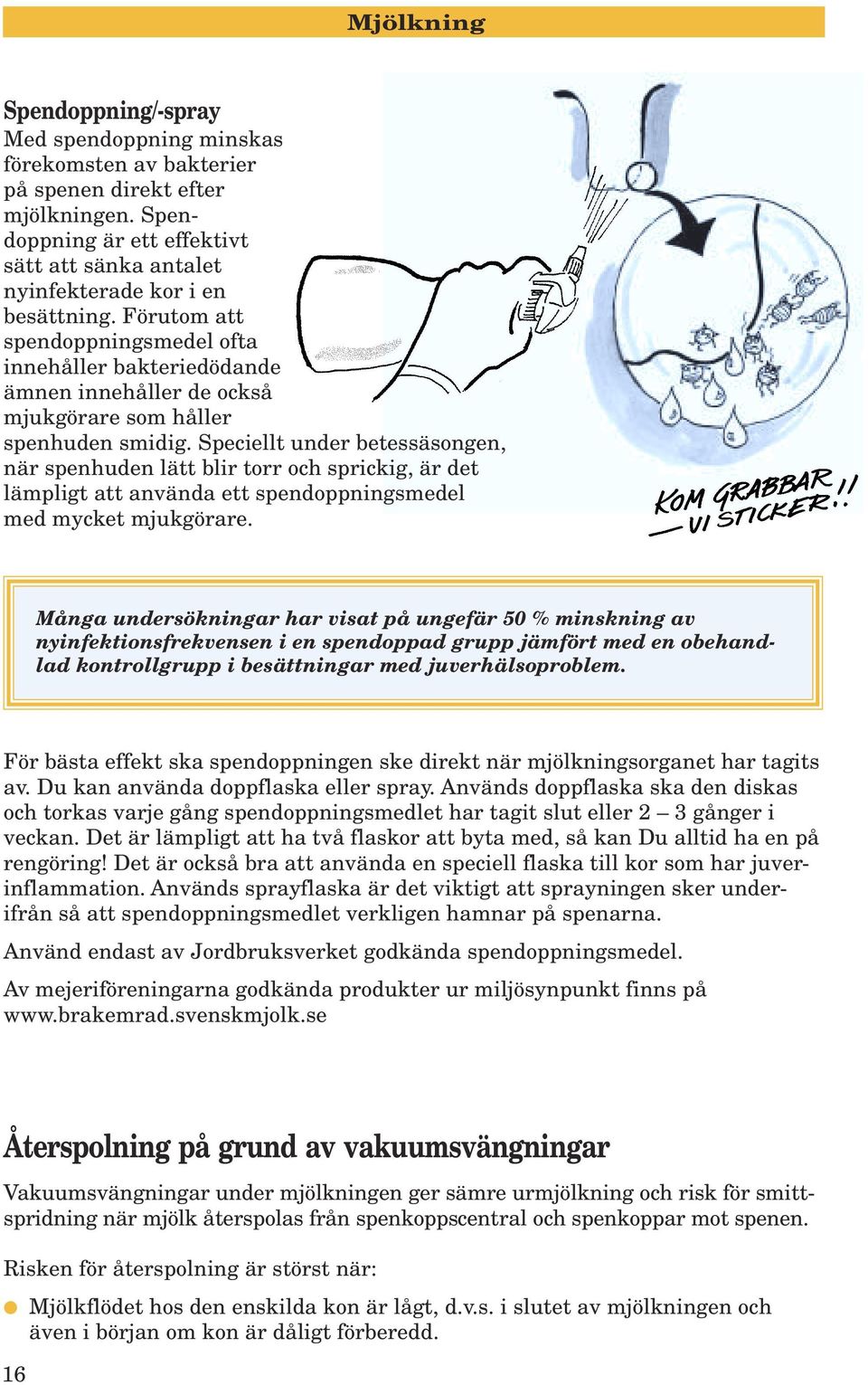 Förutom att spendoppningsmedel ofta innehåller bakteriedödande ämnen innehåller de också mjukgörare som håller spenhuden smidig.