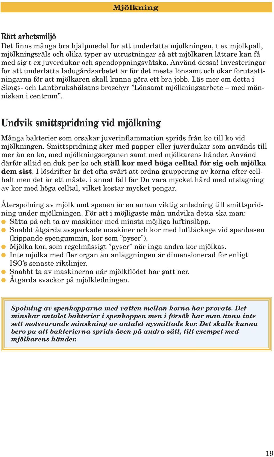 Läs mer om detta i Skogs- och Lantbrukshälsans broschyr Lönsamt mjölkningsarbete med människan i centrum.