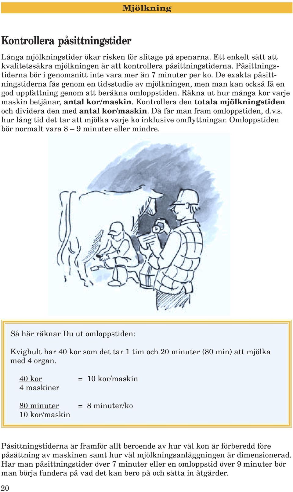 De exakta påsittningstiderna fås genom en tidsstudie av mjölkningen, men man kan också få en god uppfattning genom att beräkna omloppstiden.