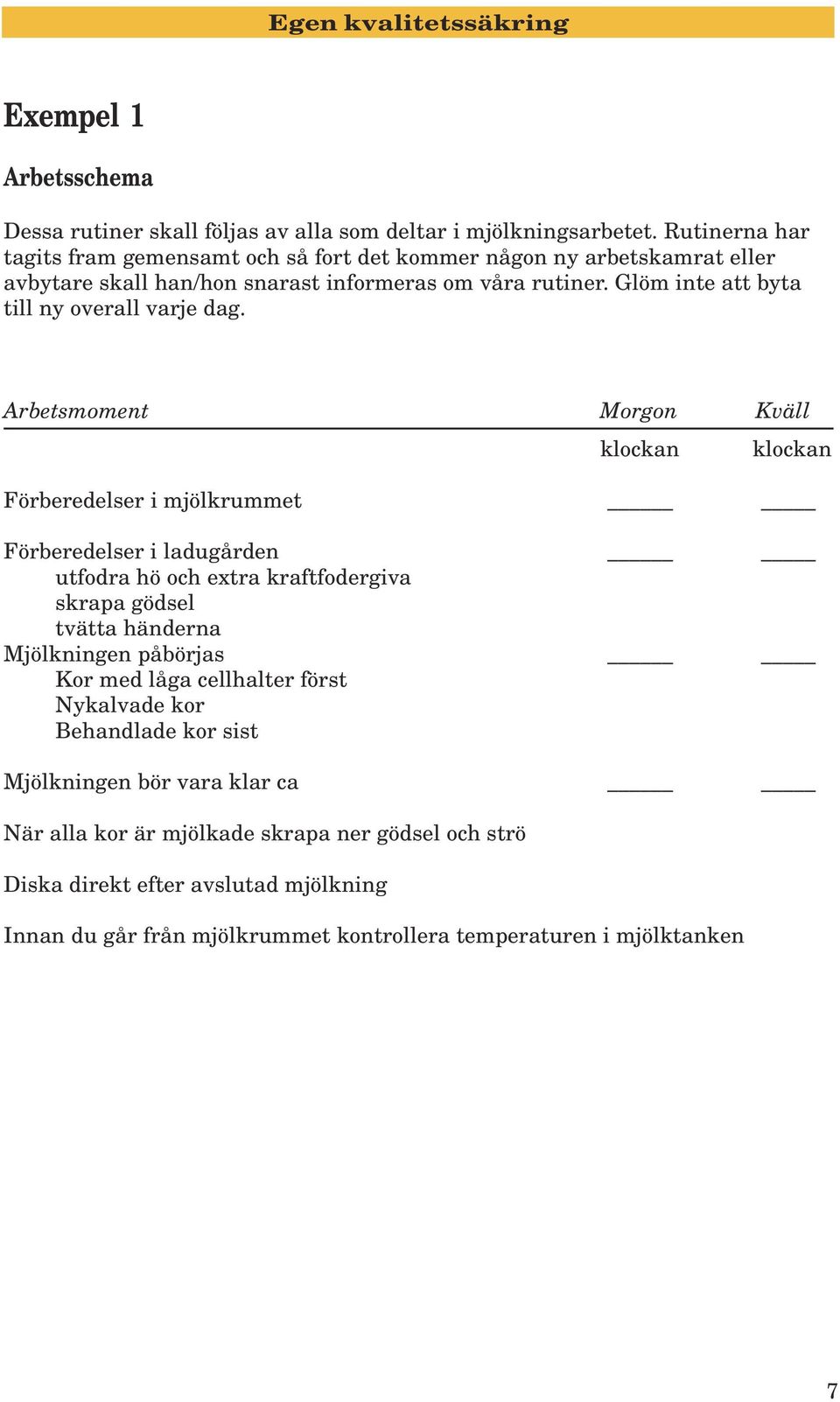 Glöm inte att byta till ny overall varje dag.