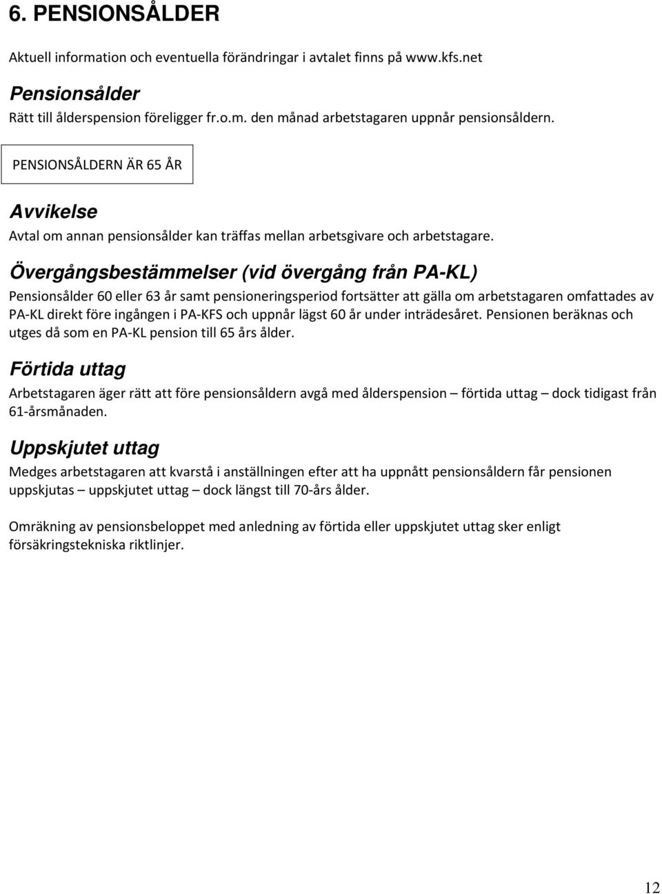 Övergångsbestämmelser (vid övergång från PA-KL) Pensionsålder 60 eller 63 år samt pensioneringsperiod fortsätter att gälla om arbetstagaren omfattades av PA KL direkt före ingången i PA KFS och