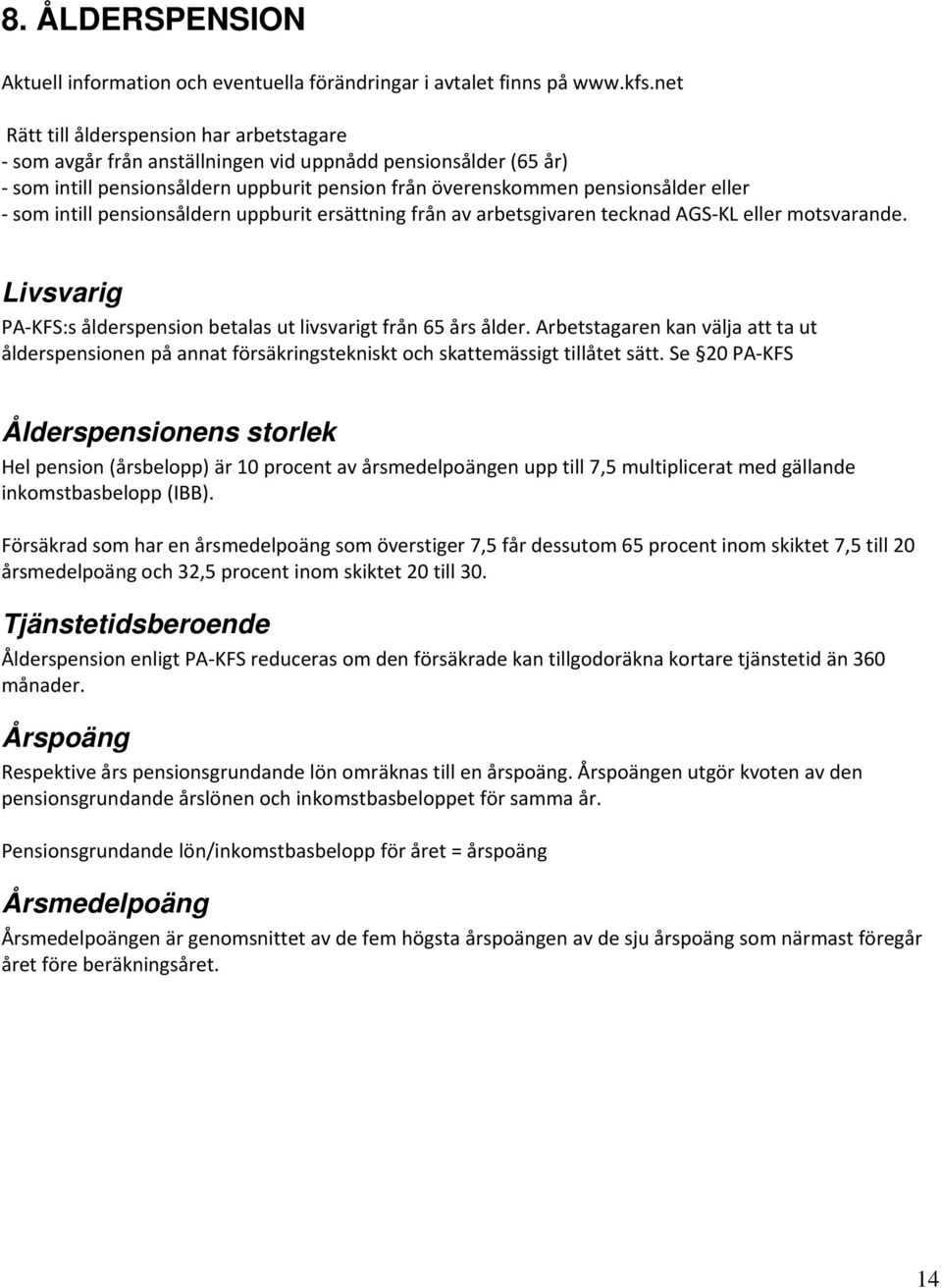 intill pensionsåldern uppburit ersättning från av arbetsgivaren tecknad AGS KL eller motsvarande. Livsvarig PA KFS:s ålderspension betalas ut livsvarigt från 65 års ålder.