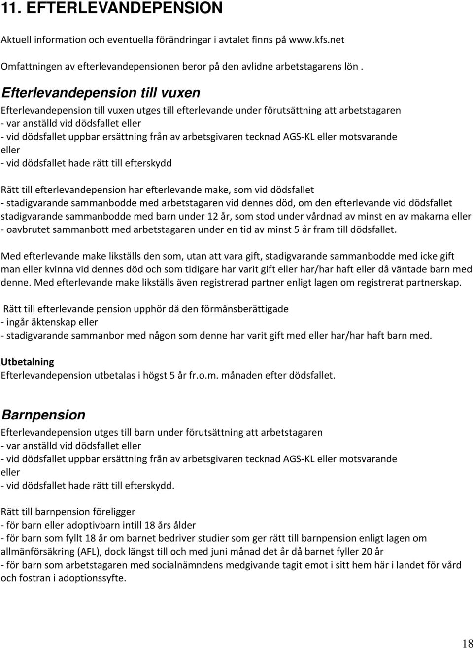 arbetsgivaren tecknad AGS KL eller motsvarande eller vid dödsfallet hade rätt till efterskydd Rätt till efterlevandepension har efterlevande make, som vid dödsfallet stadigvarande sammanbodde med