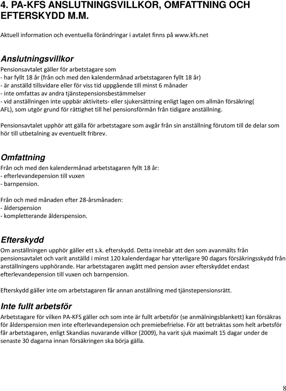 minst 6 månader inte omfattas av andra tjänstepensionsbestämmelser vid anställningen inte uppbär aktivitets eller sjukersättning enligt lagen om allmän försäkring( AFL), som utgör grund för rättighet