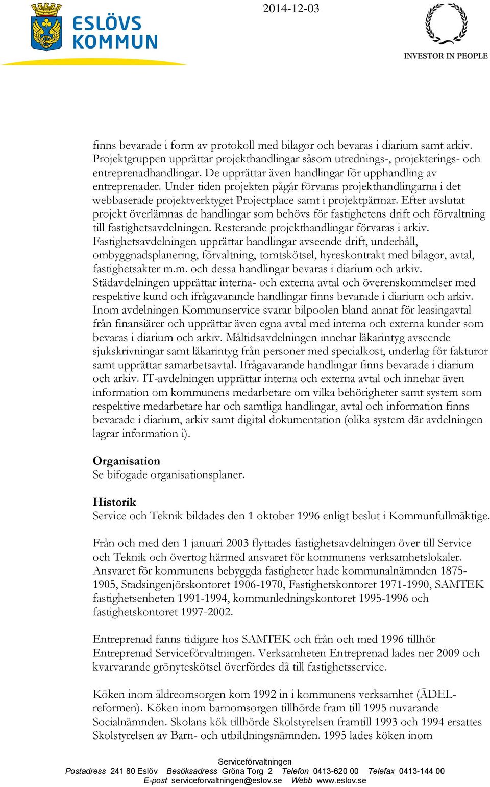 Efter avslutat projekt överlämnas de handlingar som behövs för fastighetens drift och förvaltning till fastighetsavdelningen. Resterande projekthandlingar förvaras i arkiv.