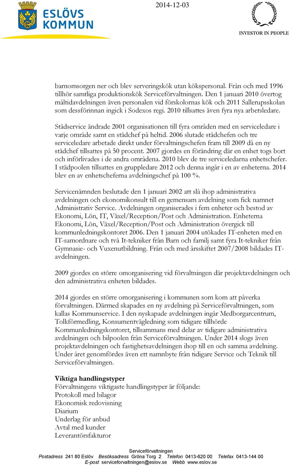 Städservice ändrade 2001 organisationen till fyra områden med en serviceledare i varje område samt en städchef på heltid.