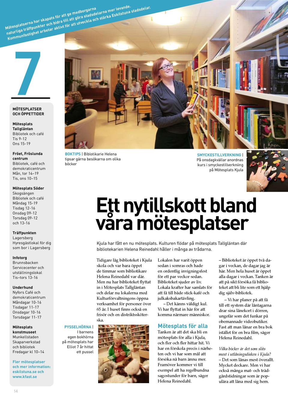 Mötesplatser och öppettider Mötesplats Tallgläntan Bibliotek och café Tis 9-12 Ons 15-19 Fröet, Fröslunda centrum Bibliotek, café och demokraticentrum Mån, tor 14 19 Tis, ons 10 15 BOKTIPS