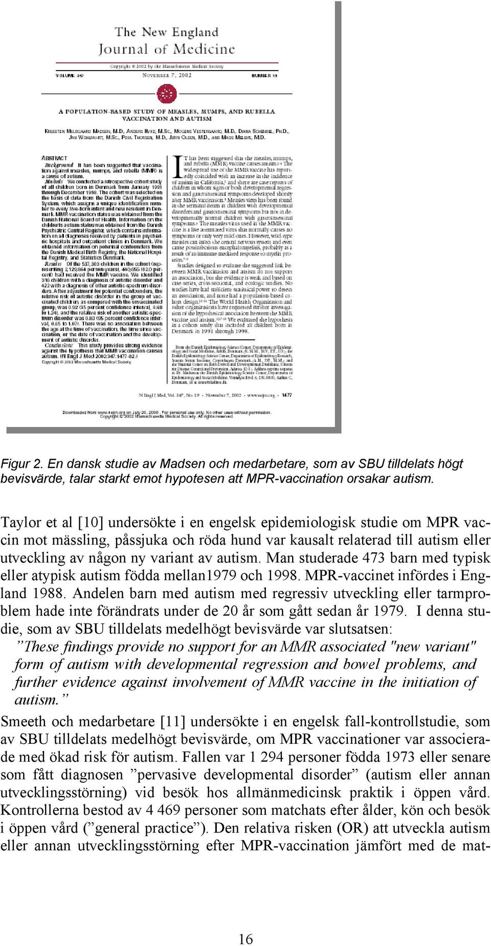 Man studerade 473 barn med typisk eller atypisk autism födda mellan1979 och 1998. MPR-vaccinet infördes i England 1988.