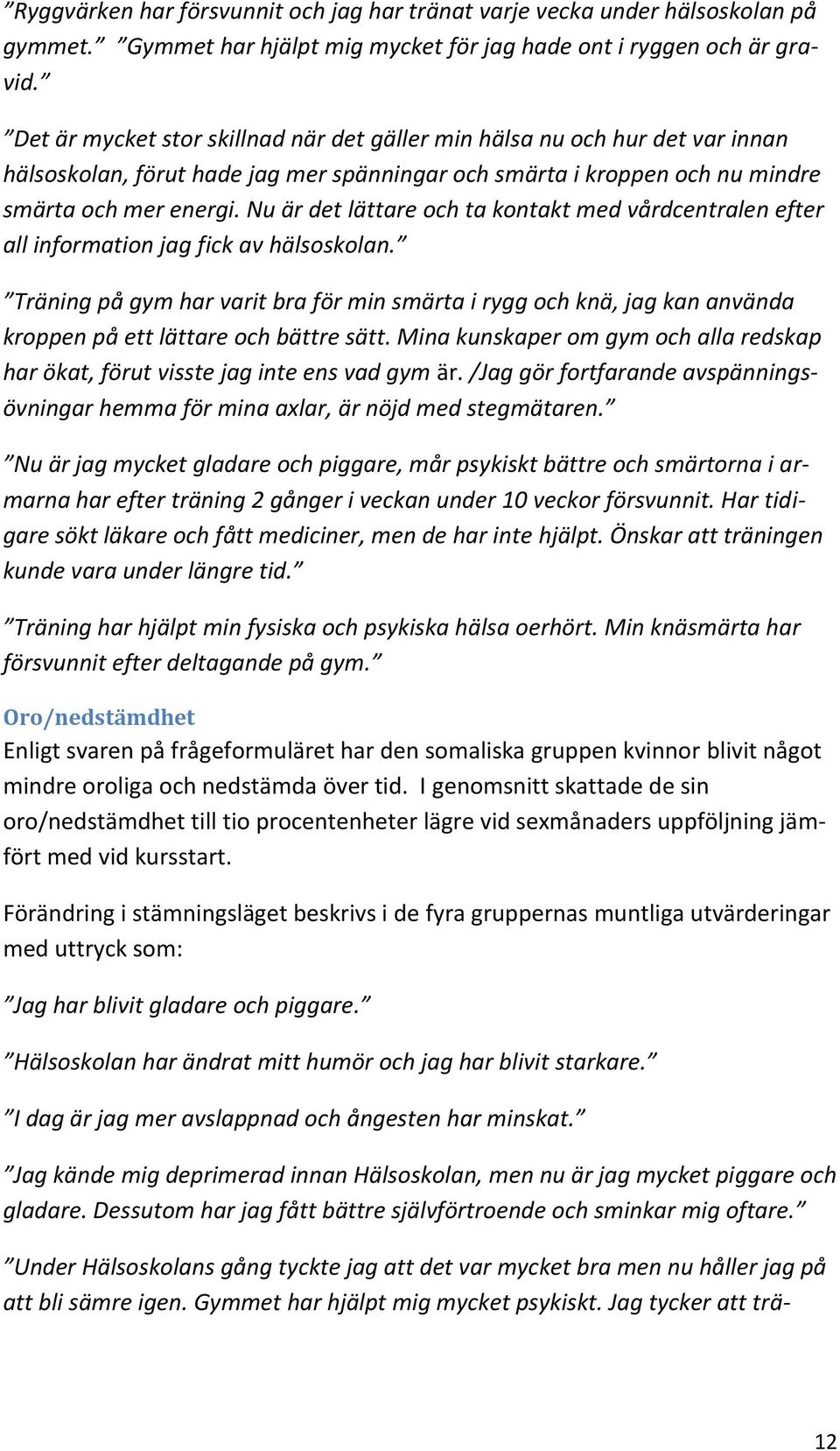 Nu är det lättare och ta kontakt med vårdcentralen efter all information jag fick av hälsoskolan.