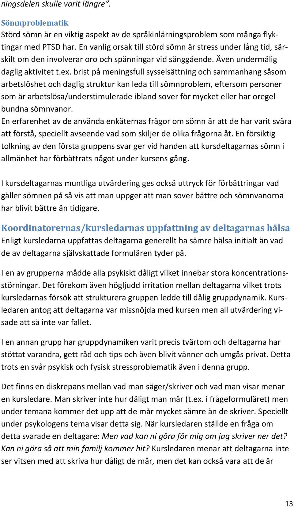 brist på meningsfull sysselsättning och sammanhang såsom arbetslöshet och daglig struktur kan leda till sömnproblem, eftersom personer som är arbetslösa/understimulerade ibland sover för mycket eller