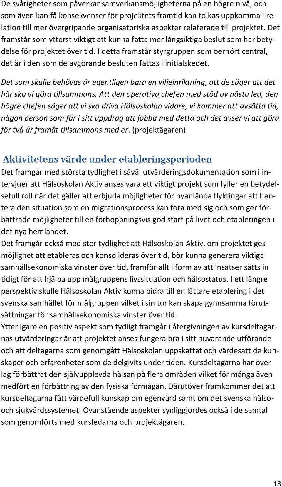 I detta framstår styrgruppen som oerhört central, det är i den som de avgörande besluten fattas i initialskedet.