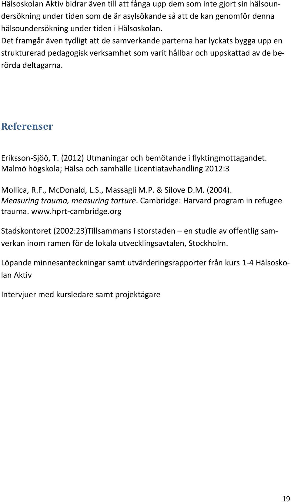 (2012) Utmaningar och bemötande i flyktingmottagandet. Malmö högskola; Hälsa och samhälle Licentiatavhandling 2012:3 Mollica, R.F., McDonald, L.S., Massagli M.P. & Silove D.M. (2004).