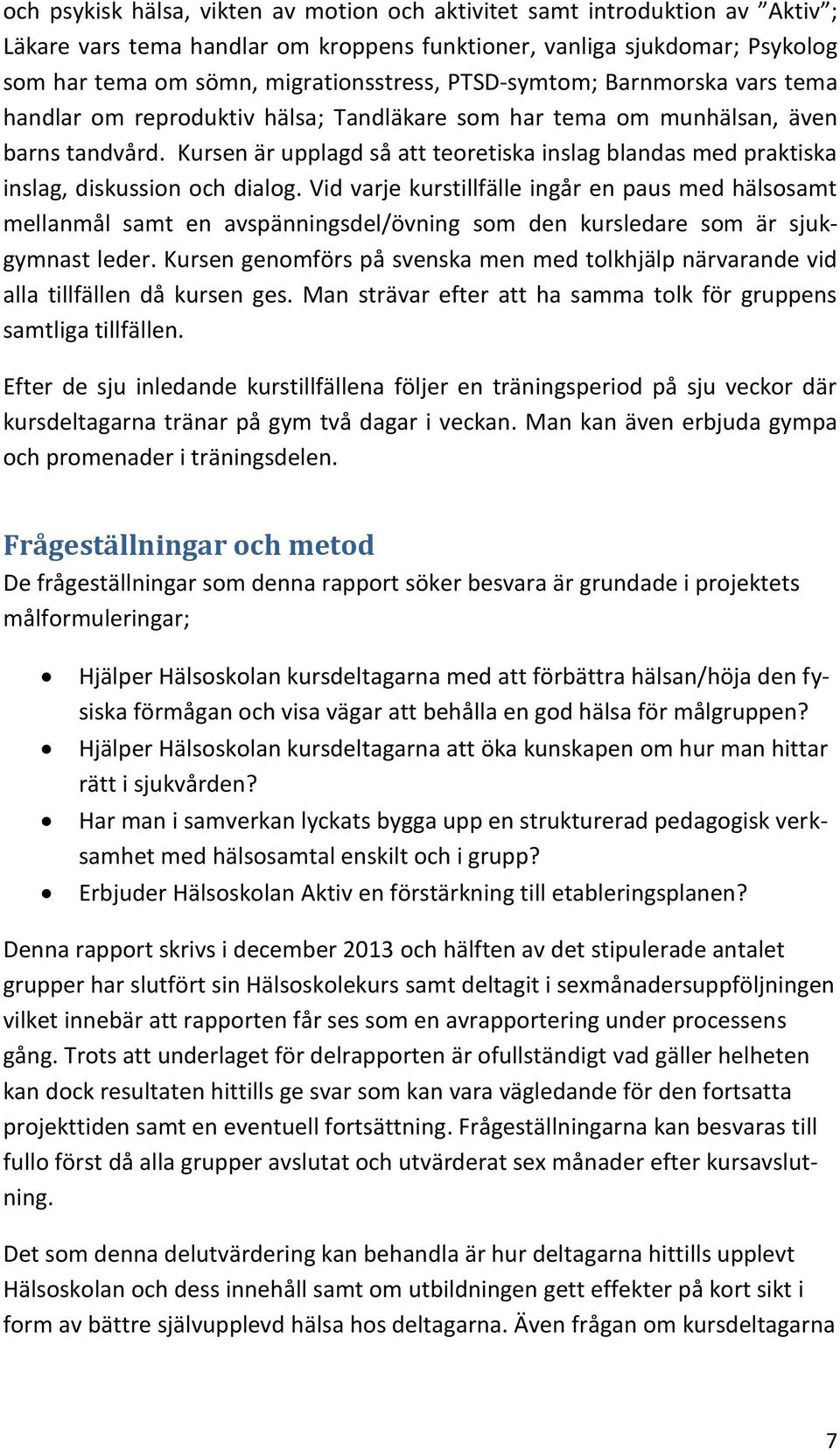 Kursen är upplagd så att teoretiska inslag blandas med praktiska inslag, diskussion och dialog.