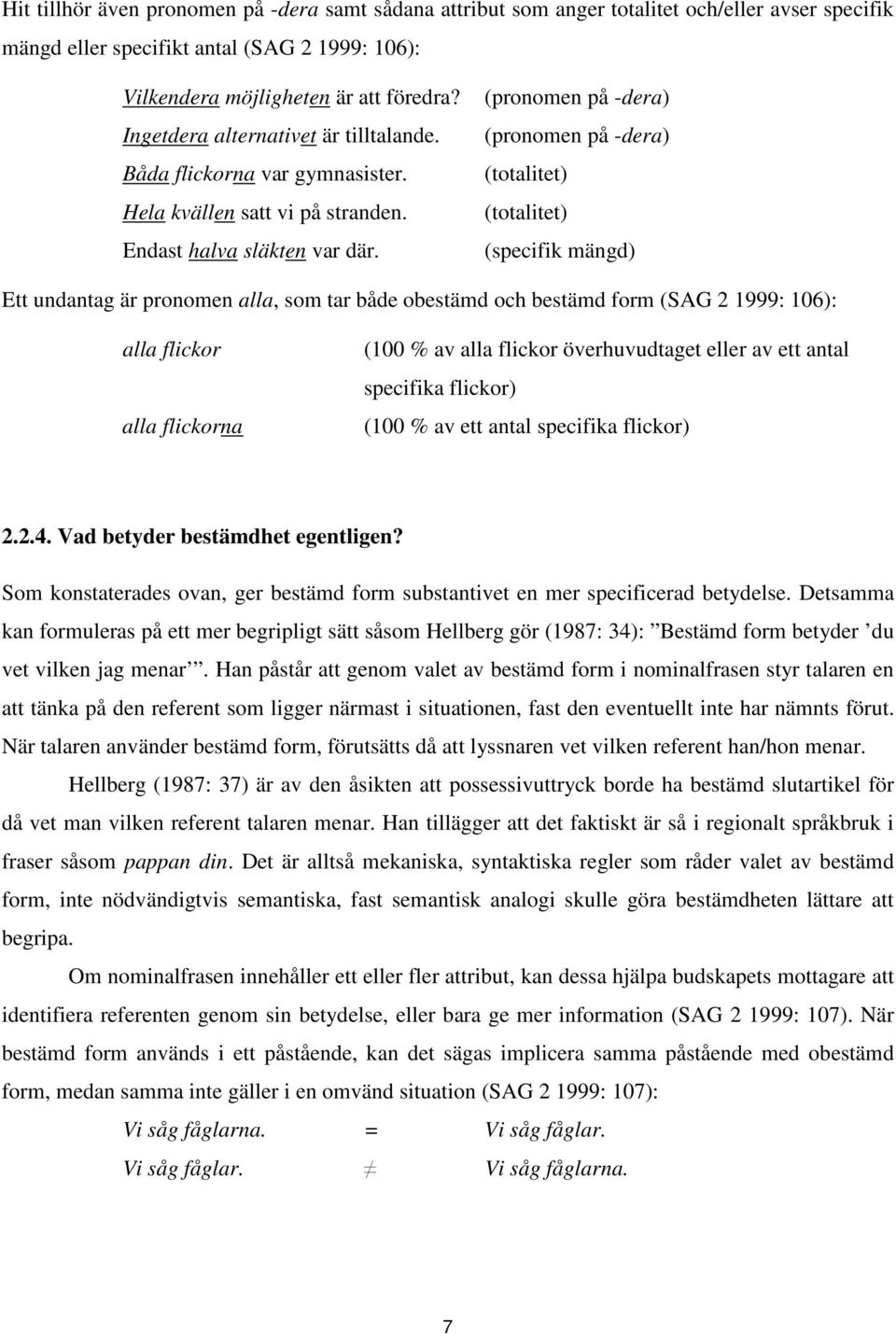 (pronomen på -dera) (pronomen på -dera) (totalitet) (totalitet) (specifik mängd) Ett undantag är pronomen alla, som tar både obestämd och bestämd form (SAG 2 1999: 106): alla flickor alla flickorna