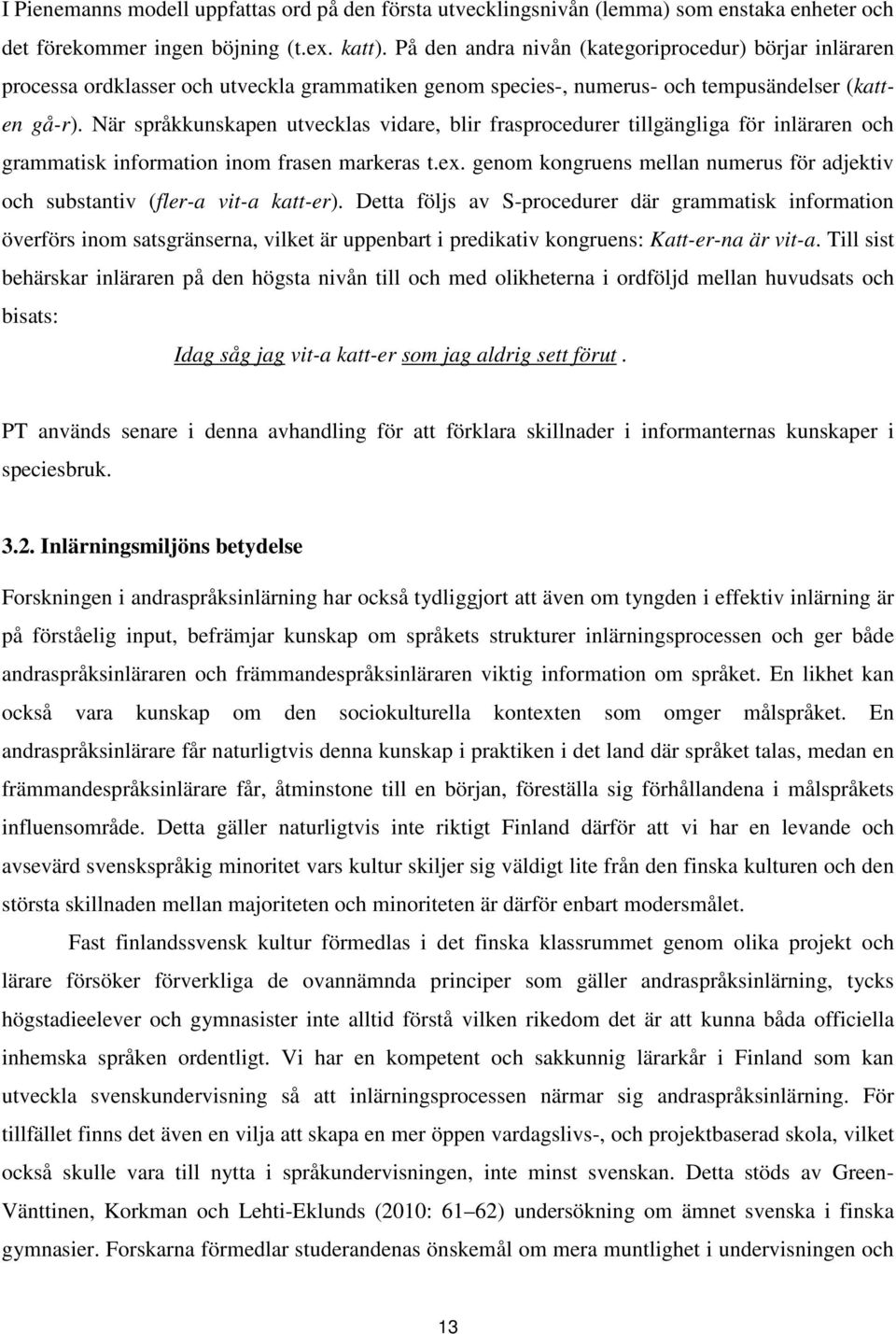 När språkkunskapen utvecklas vidare, blir frasprocedurer tillgängliga för inläraren och grammatisk information inom frasen markeras t.ex.