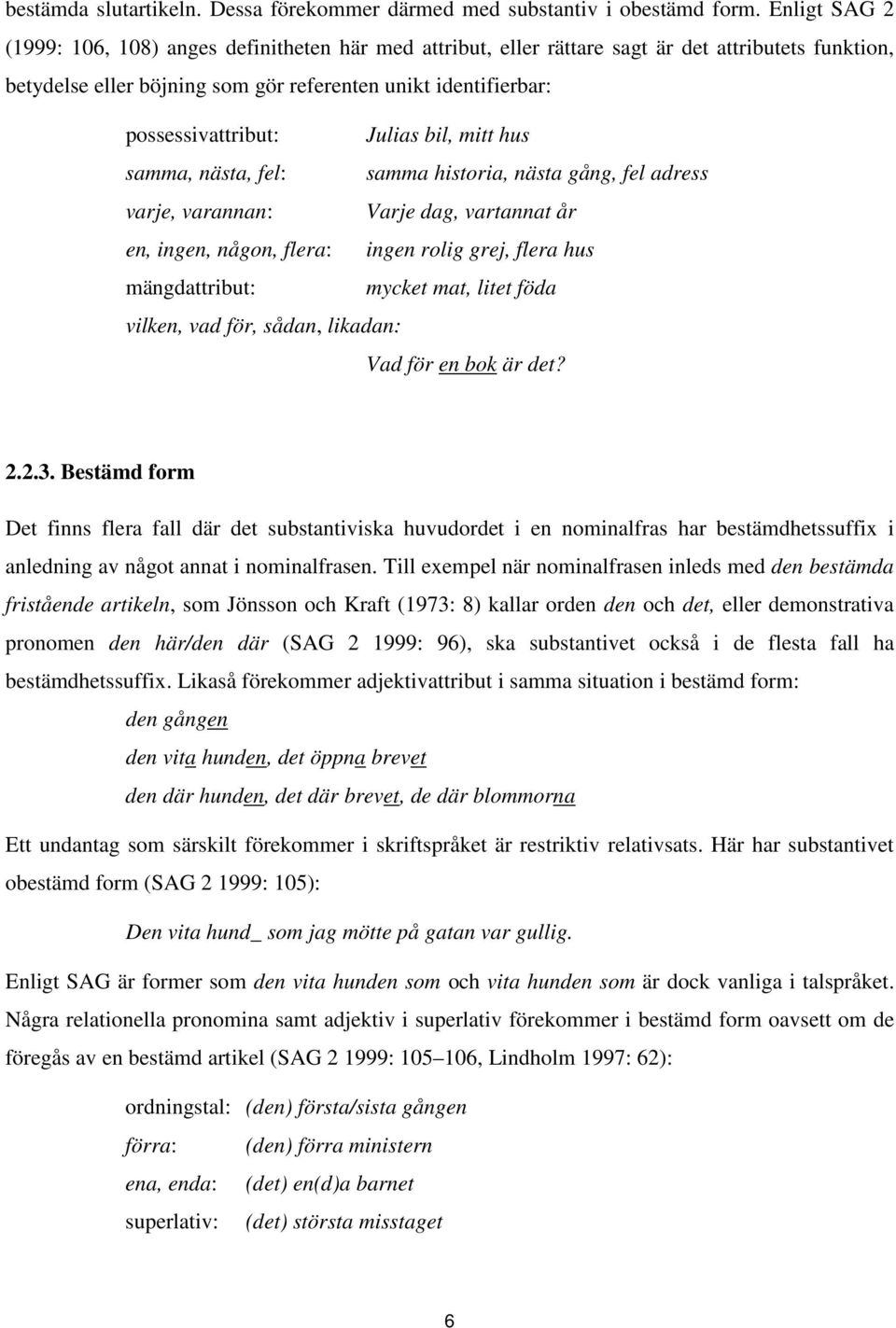 Julias bil, mitt hus samma, nästa, fel: samma historia, nästa gång, fel adress varje, varannan: Varje dag, vartannat år en, ingen, någon, flera: ingen rolig grej, flera hus mängdattribut: mycket mat,