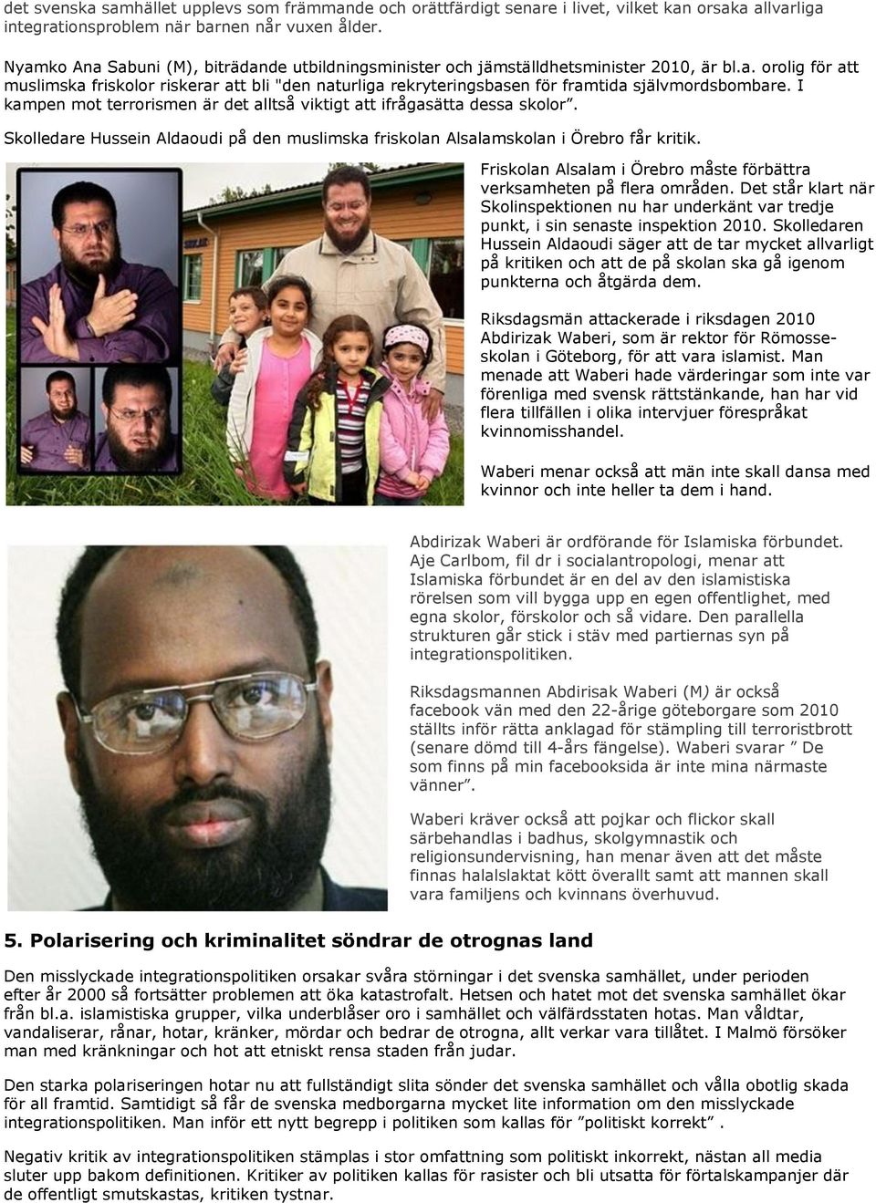 I kampen mot terrorismen är det alltså viktigt att ifrågasätta dessa skolor. Skolledare Hussein Aldaoudi på den muslimska friskolan Alsalamskolan i Örebro får kritik.