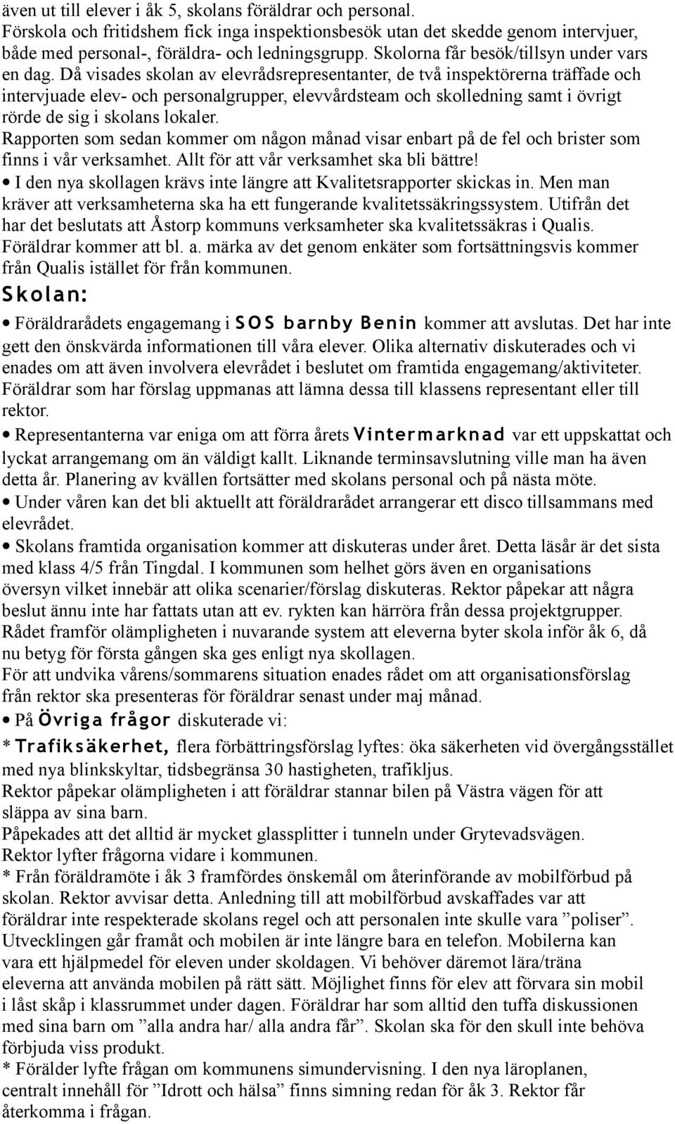 Då visades skolan av elevrådsrepresentanter, de två inspektörerna träffade och intervjuade elev- och personalgrupper, elevvårdsteam och skolledning samt i övrigt rörde de sig i skolans lokaler.