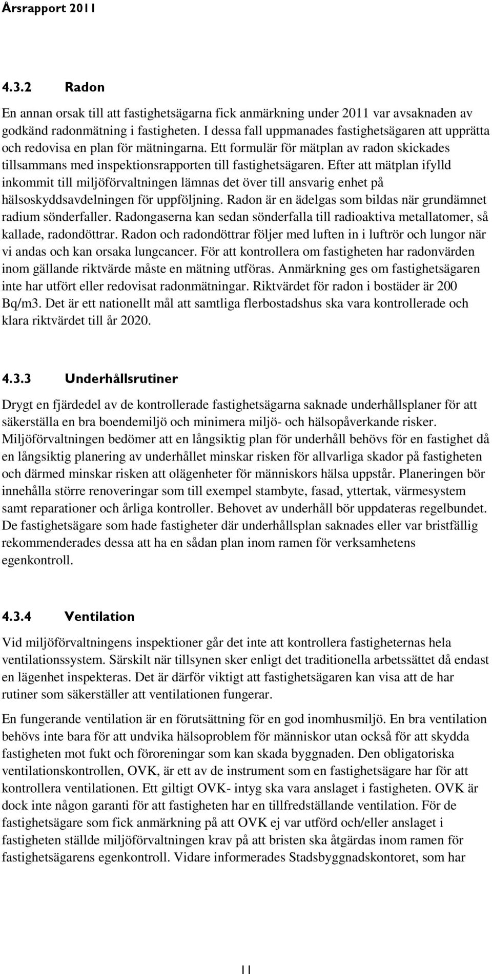 Efter att mätplan ifylld inkommit till miljöförvaltningen lämnas det över till ansvarig enhet på hälsoskyddsavdelningen för uppföljning.