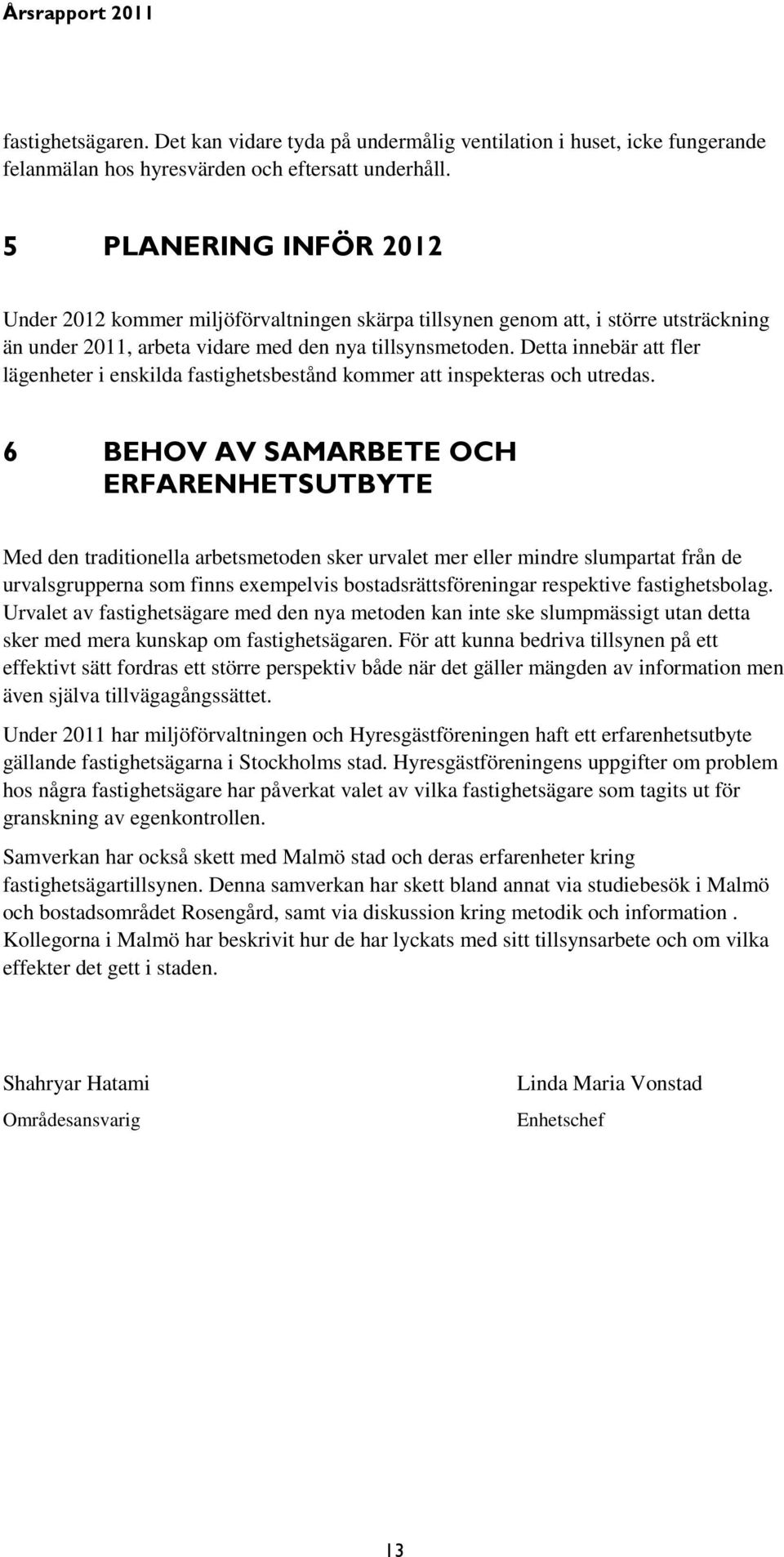 Detta innebär att fler lägenheter i enskilda fastighetsbestånd kommer att inspekteras och utredas.