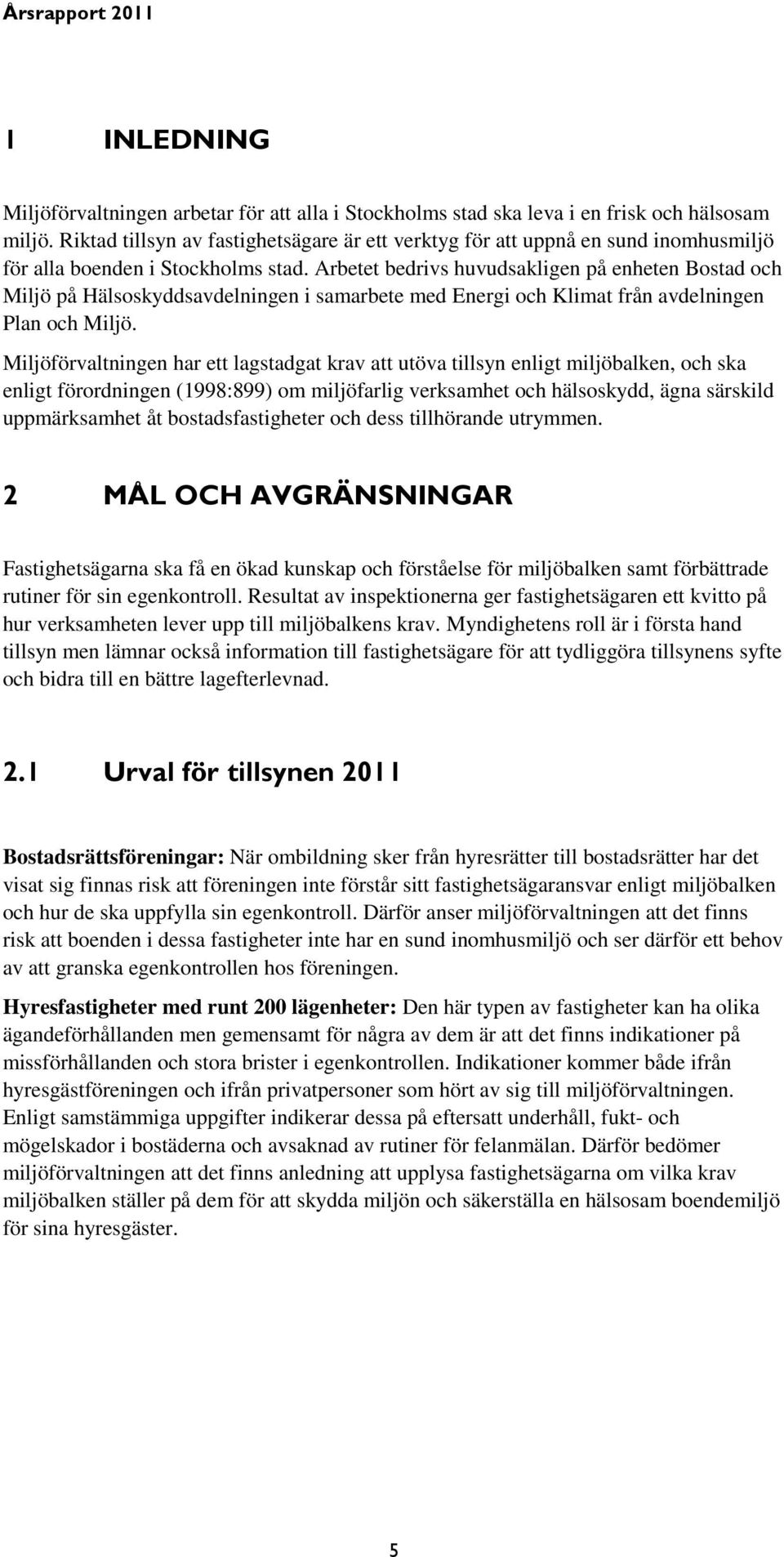 Arbetet bedrivs huvudsakligen på enheten Bostad och Miljö på Hälsoskyddsavdelningen i samarbete med Energi och Klimat från avdelningen Plan och Miljö.