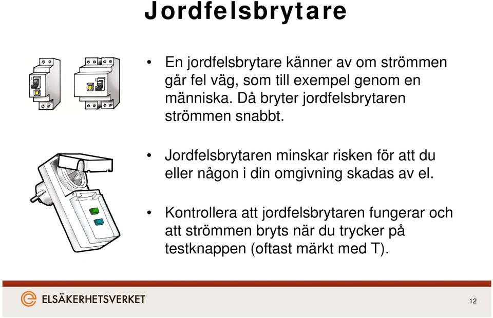 Jordfelsbrytaren minskar risken för att du eller någon i din omgivning g skadas av el.