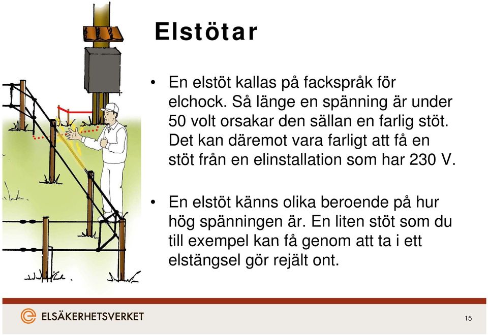 Det kan däremot vara farligt att få en stöt få från en elinstallation som har 230 V.