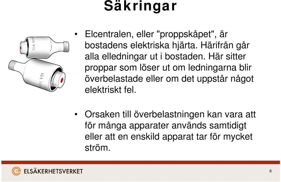 Här sitter proppar som löser ut om ledningarna blir överbelastade eller om det uppstår