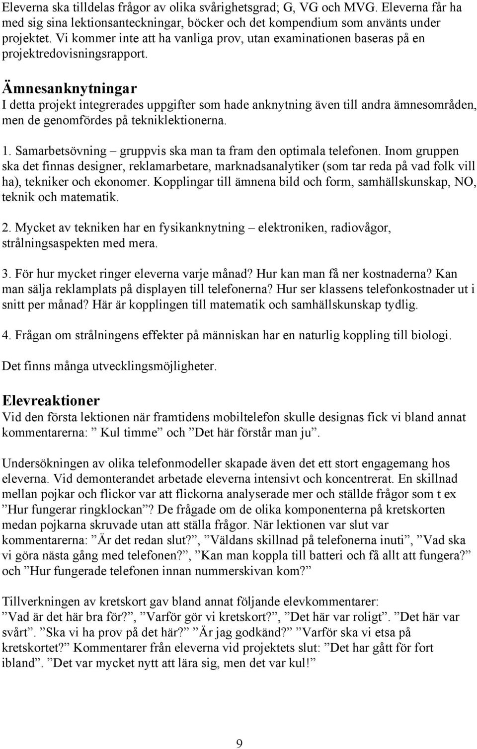 Ämnesanknytningar I detta projekt integrerades uppgifter som hade anknytning även till andra ämnesområden, men de genomfördes på tekniklektionerna. 1.