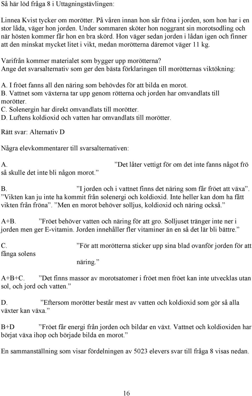 Hon väger sedan jorden i lådan igen och finner att den minskat mycket litet i vikt, medan morötterna däremot väger 11 kg. Varifrån kommer materialet som bygger upp morötterna?