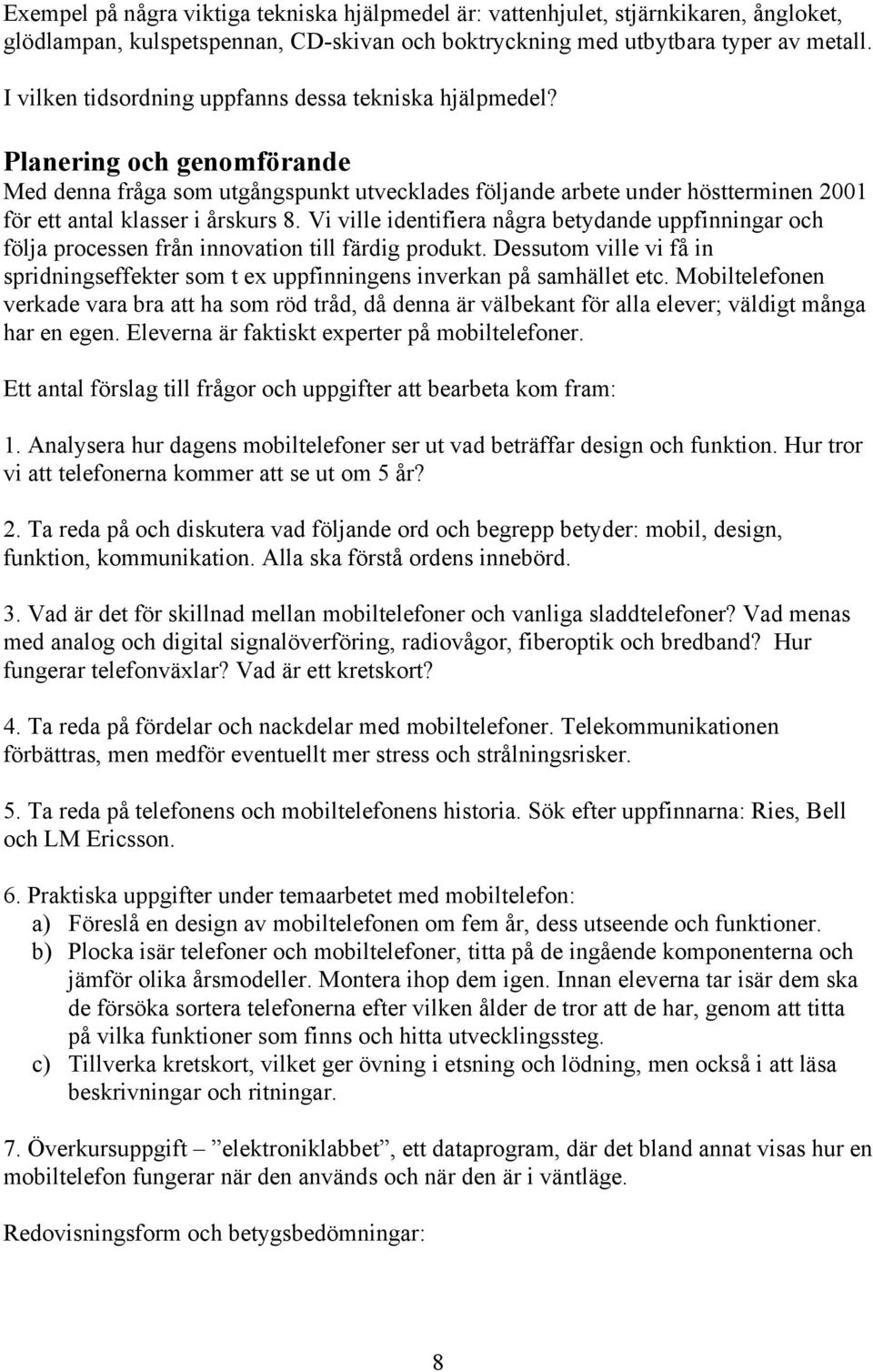 Planering och genomförande Med denna fråga som utgångspunkt utvecklades följande arbete under höstterminen 2001 för ett antal klasser i årskurs 8.