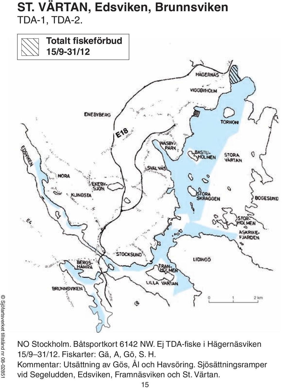 Ej TDA-fiske i Hägernäsviken 15/9 31/12. Fiskarter: Gä, A, Gö, S. H. Kommentar: Utsättning av Gös, Ål och Havsöring.