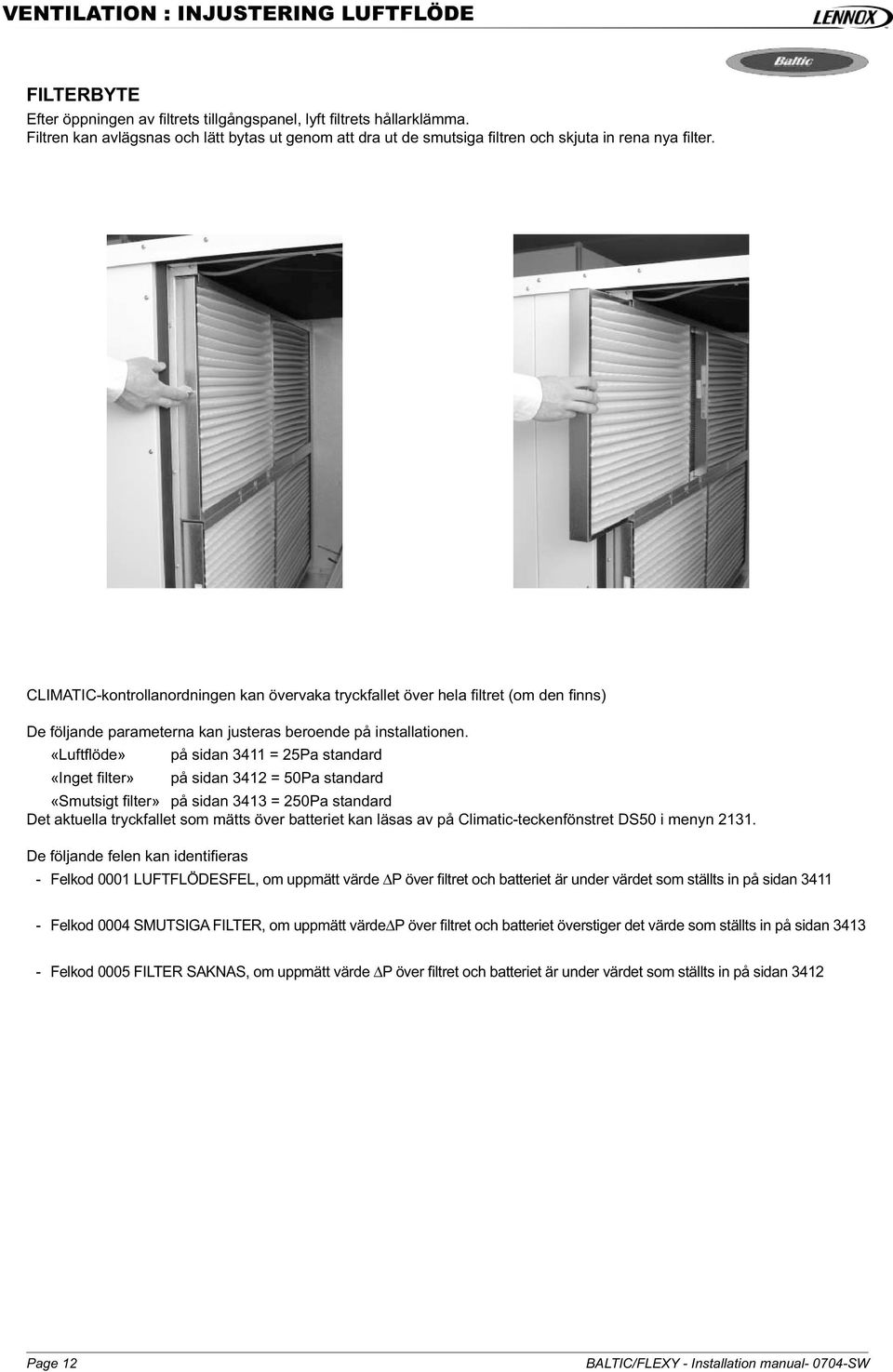 CLIMATIC-kontrollanordningen kan övervaka tryckfallet över hela fi ltret (om den fi nns) De följande parameterna kan justeras beroende på installationen.